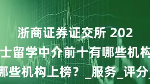 浙商证券证交所 2025年郑州硕士留学中介前十有哪些机构上榜？_服务_评分_专业